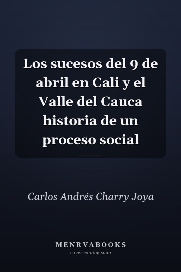 Los sucesos del 9 de abril en Cali y el Valle del Cauca historia de un proceso social