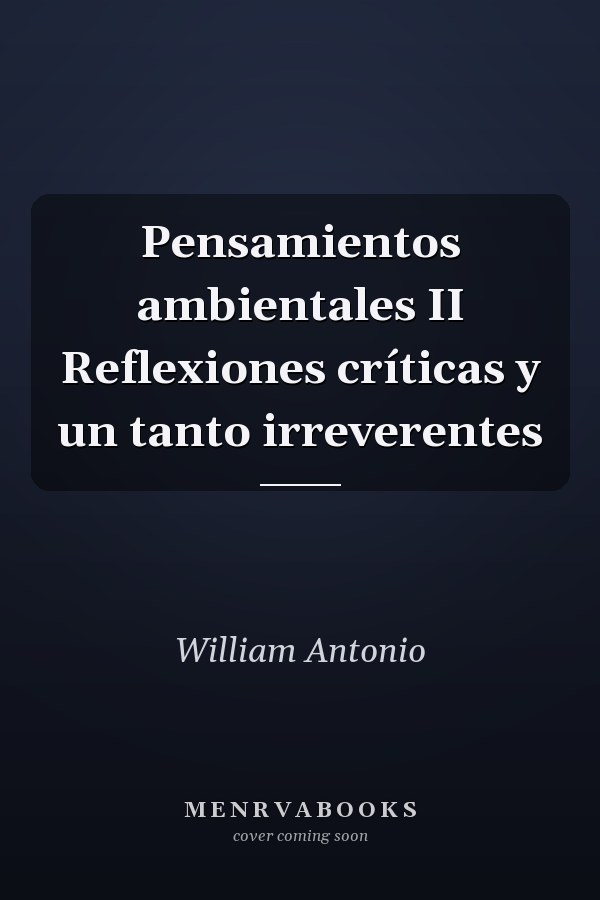 Pensamientos ambientales II Reflexiones críticas y un tanto irreverentes
