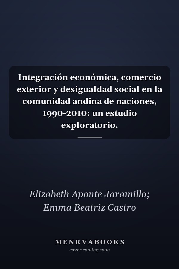 Integración económica, comercio exterior y desigualdad social en la comunidad andina de naciones, 1990-2010: un estudio exploratorio.