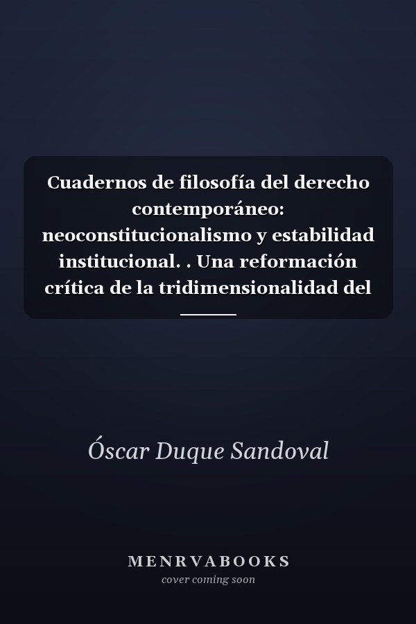 Cuadernos de filosofía del derecho contemporáneo: neoconstitucionalismo y estabilidad institucional. . Una reformación crítica de la tridimensionalidad del derecho