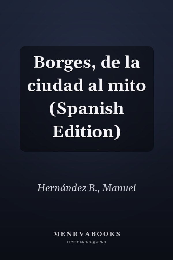 Borges, de la ciudad al mito (Spanish Edition)