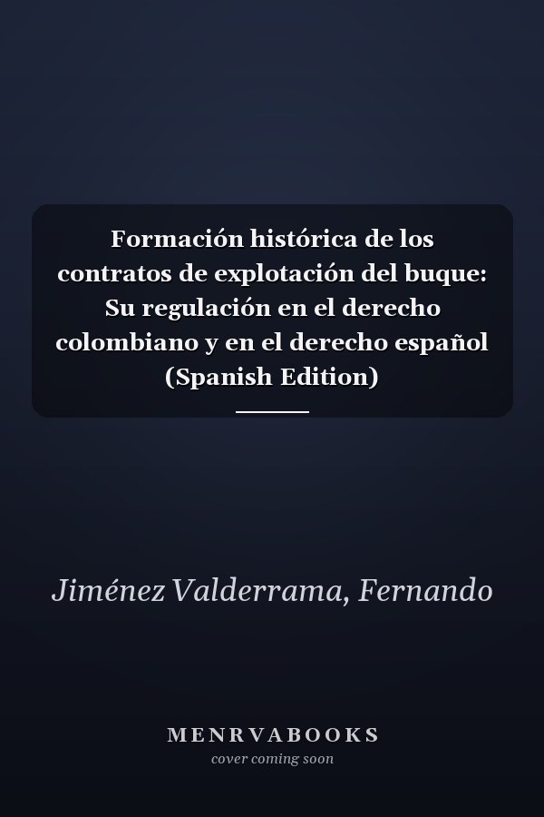 Formación histórica de los contratos de explotación del buque: Su regulación en el derecho colombiano y en el derecho español (Spanish Edition)