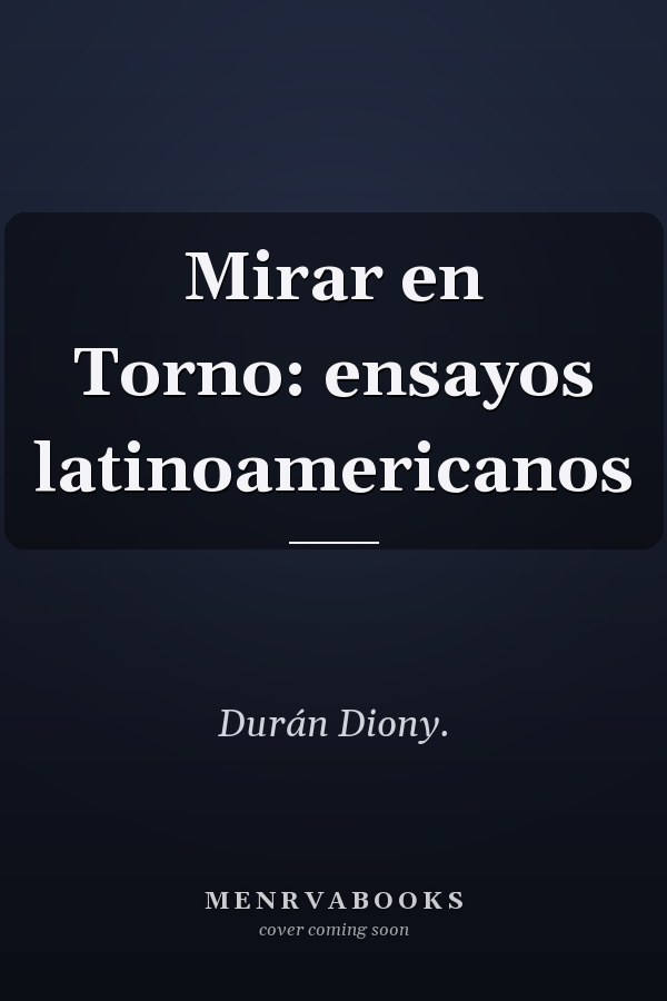 Mirar en Torno: ensayos latinoamericanos