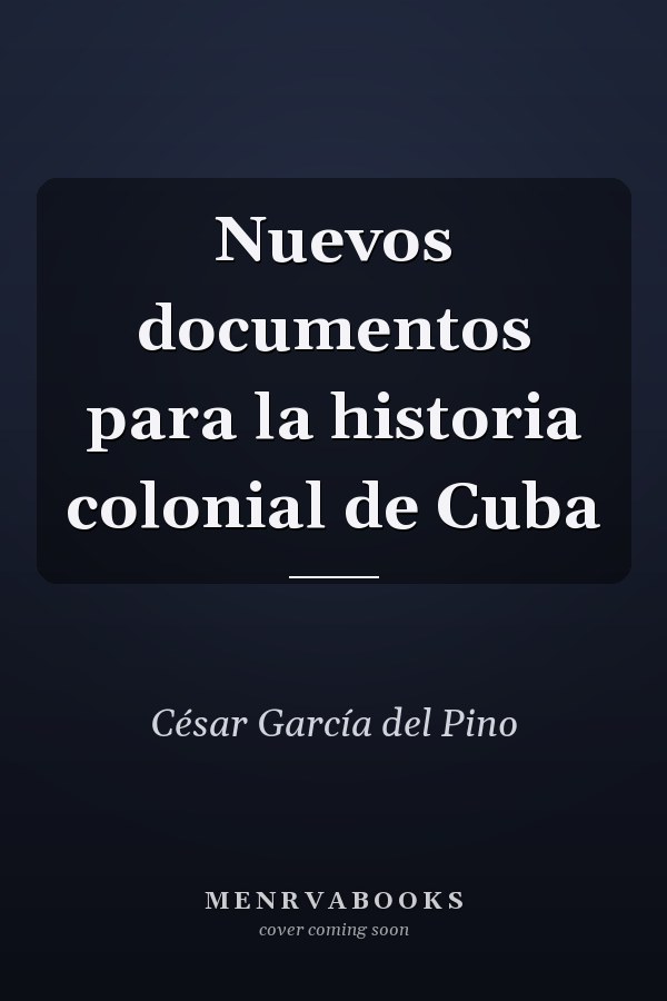 Nuevos documentos para la historia colonial de Cuba