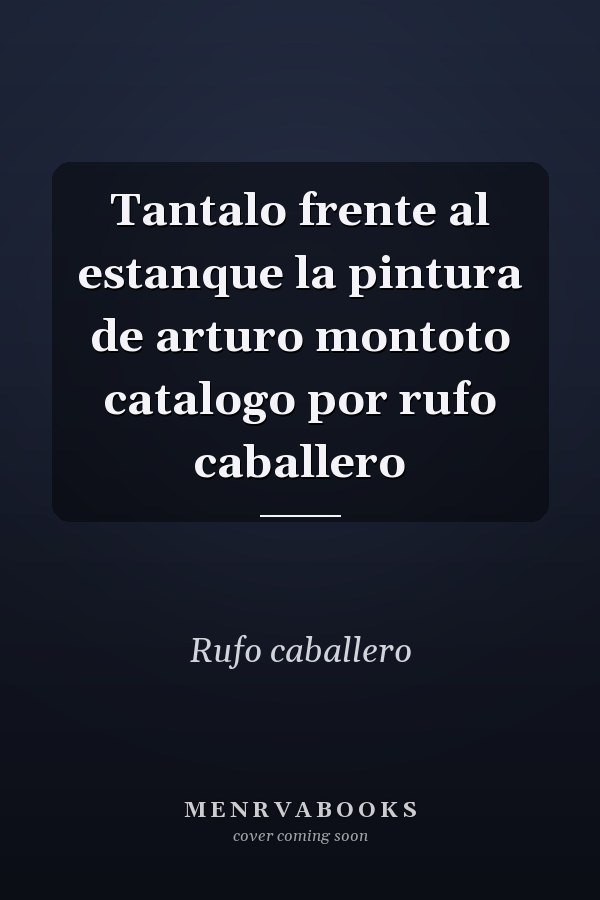 Tantalo frente al estanque la pintura de arturo montoto catalogo por rufo caballero