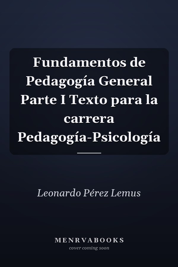 Fundamentos de Pedagogía General Parte I Texto para la carrera Pedagogía-Psicología