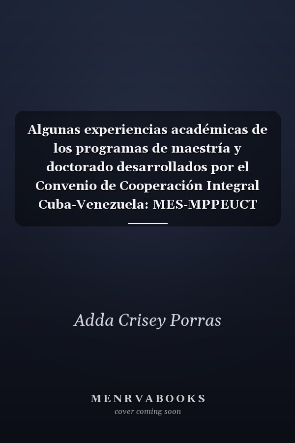 Algunas experiencias académicas de los programas de maestría y doctorado desarrollados por el Convenio de Cooperación Integral Cuba-Venezuela: MES-MPPEUCT 2007-2014