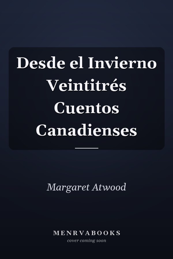 Desde el Invierno Veintitrés Cuentos Canadienses