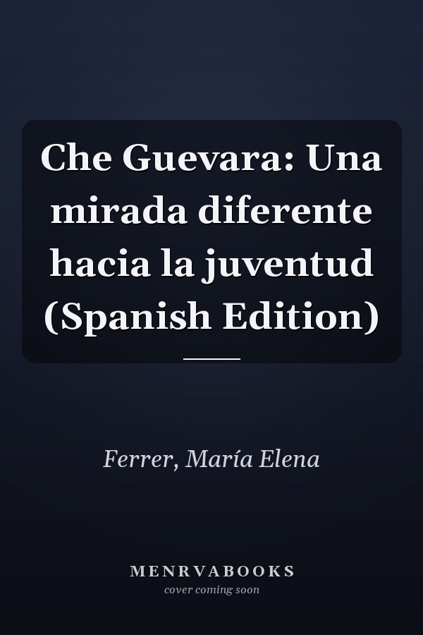Che Guevara: Una mirada diferente hacia la juventud (Spanish Edition)