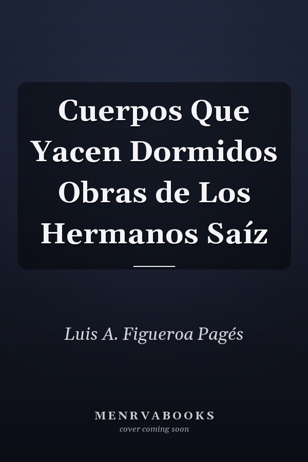 Cuerpos Que Yacen Dormidos Obras de Los Hermanos Saíz