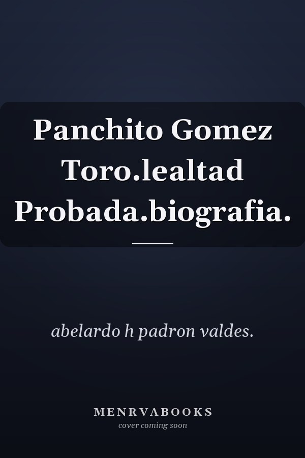 Panchito Gomez Toro.lealtad Probada.biografia.