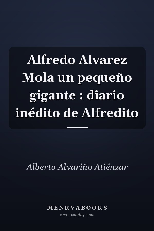 Alfredo Alvarez Mola un pequeño gigante : diario inédito de Alfredito