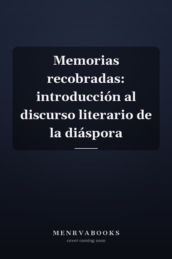 Memorias recobradas: introducción al discurso literario de la diáspora