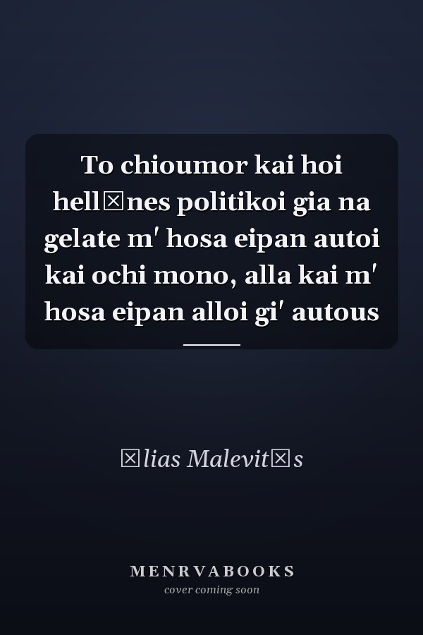 To chioumor kai hoi hellēnes politikoi gia na gelate m' hosa eipan autoi kai ochi mono, alla kai m' hosa eipan alloi gi' autous