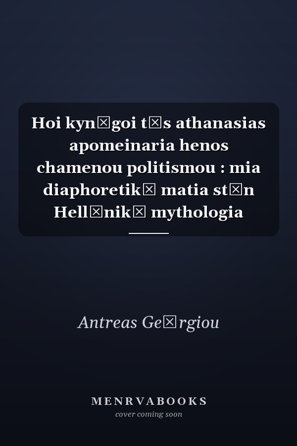 Hoi kynēgoi tēs athanasias apomeinaria henos chamenou politismou : mia diaphoretikē matia stēn Hellēnikē mythologia
