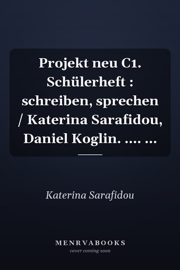 Projekt neu C1. Schülerheft : schreiben, sprechen / Katerina Sarafidou, Daniel Koglin. .... ...