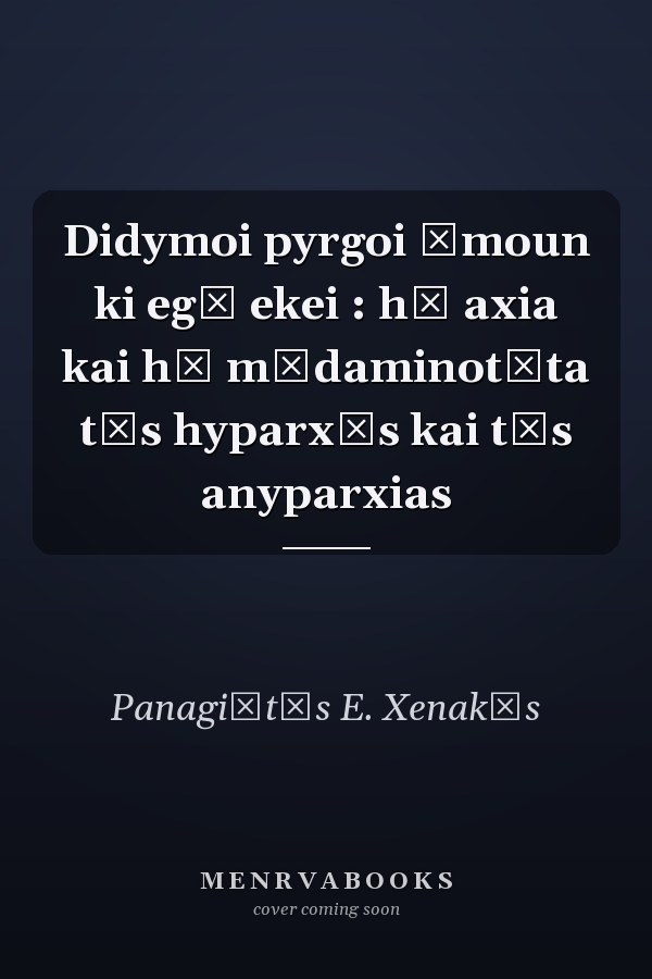 Didymoi pyrgoi ēmoun ki egō ekei : hē axia kai hē mēdaminotēta tēs hyparxēs kai tēs anyparxias