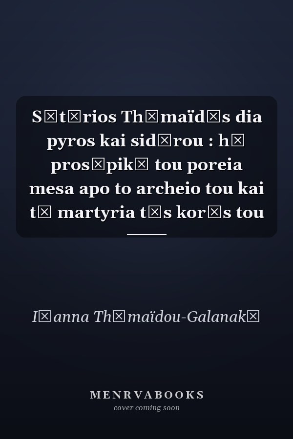 Sōtērios Thōmaïdēs dia pyros kai sidērou : hē prosōpikē tou poreia mesa apo to archeio tou kai tē martyria tēs korēs tou
