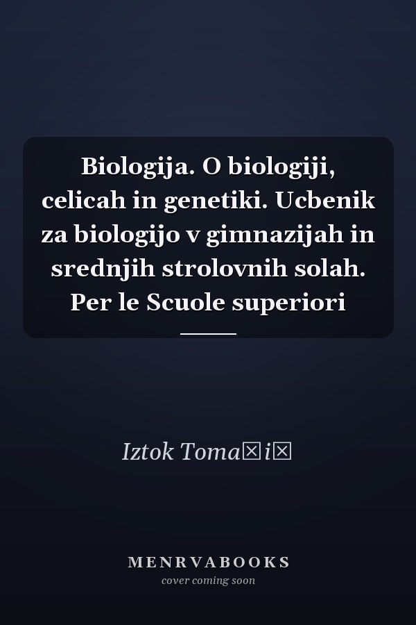 Biologija. O biologiji, celicah in genetiki. Ucbenik za biologijo v gimnazijah in srednjih strolovnih solah. Per le Scuole superiori