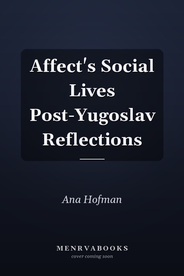 Affect's Social Lives Post-Yugoslav Reflections