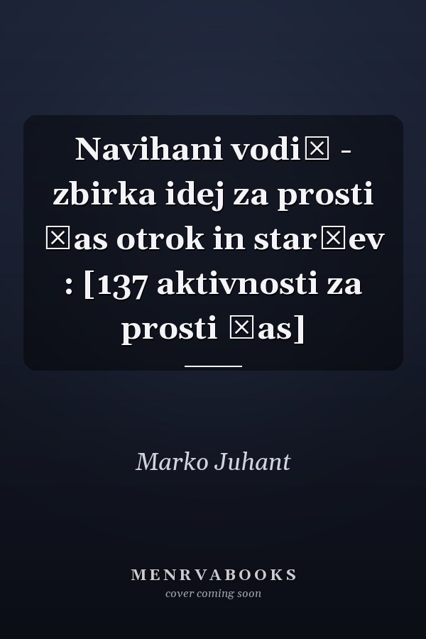 Navihani vodič - zbirka idej za prosti čas otrok in staršev : [137 aktivnosti za prosti čas]