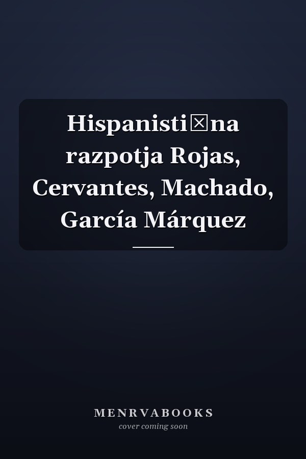 Hispanistična razpotja Rojas, Cervantes, Machado, García Márquez