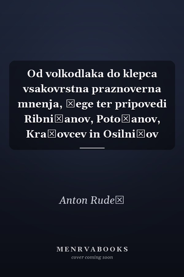 Od volkodlaka do klepca vsakovrstna praznoverna mnenja, šege ter pripovedi Ribničanov, Potočanov, Krašovcev in Osilničov