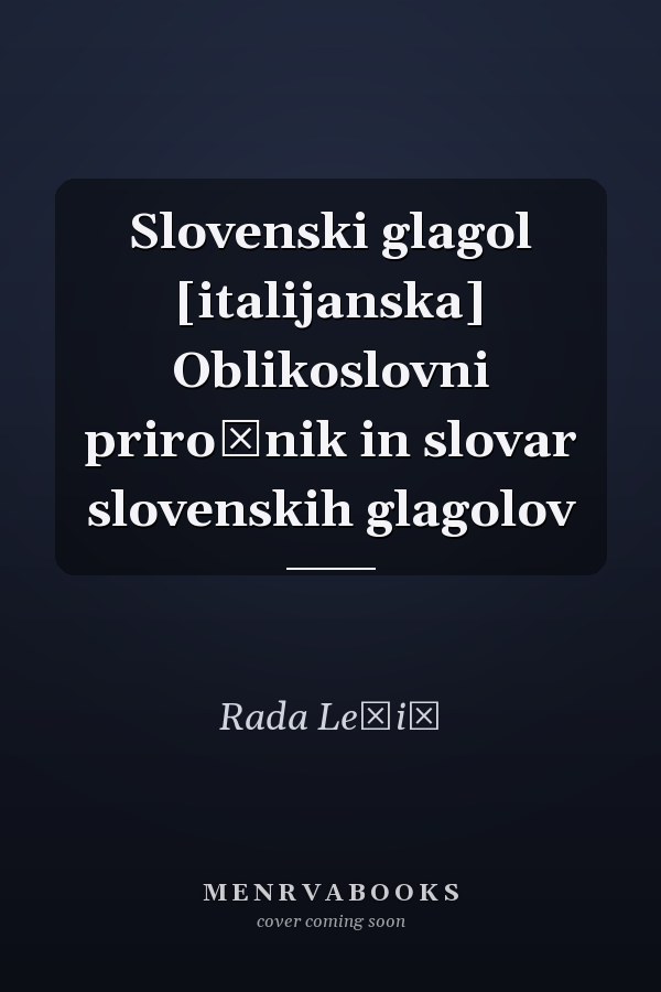 Slovenski glagol [italijanska] Oblikoslovni priročnik in slovar slovenskih glagolov