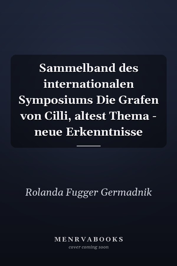 Sammelband des internationalen Symposiums Die Grafen von Cilli, altest Thema - neue Erkenntnisse