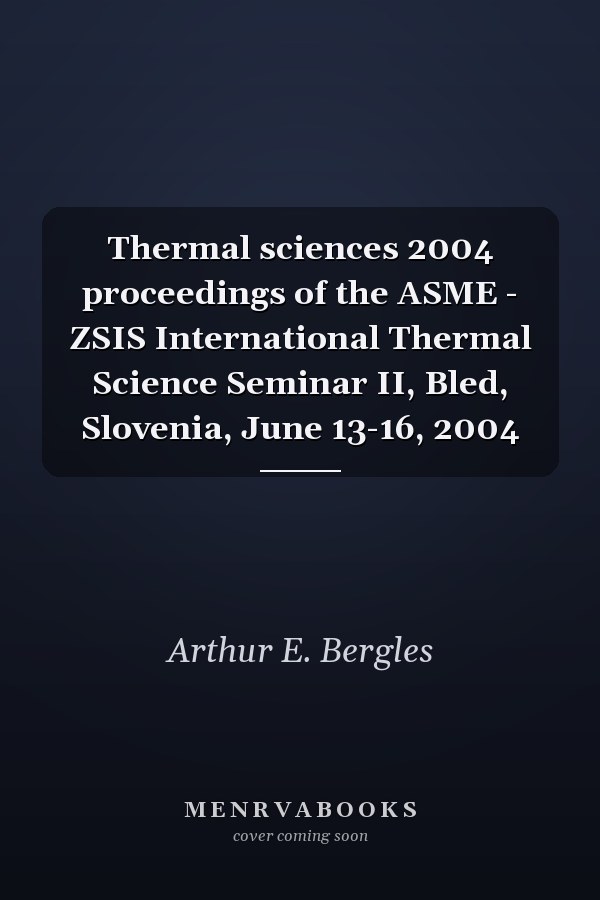 Thermal sciences 2004 proceedings of the ASME - ZSIS International Thermal Science Seminar II, Bled, Slovenia, June 13-16, 2004