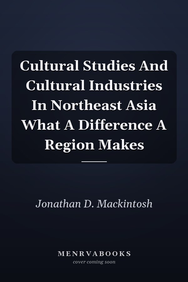 Cultural Studies And Cultural Industries In Northeast Asia What A Difference A Region Makes