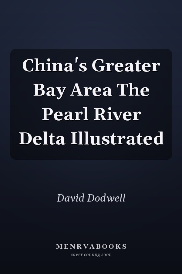 China's Greater Bay Area The Pearl River Delta Illustrated