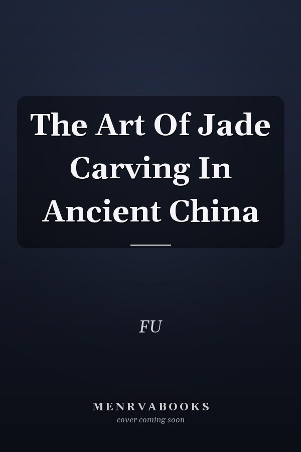 The Art Of Jade Carving In Ancient China