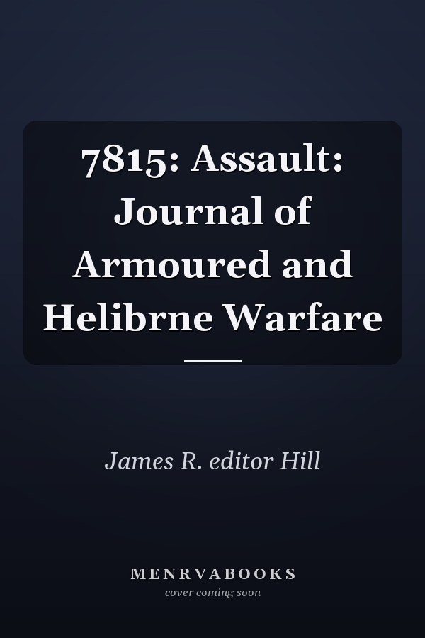 7815: Assault: Journal of Armoured and Helibrne Warfare