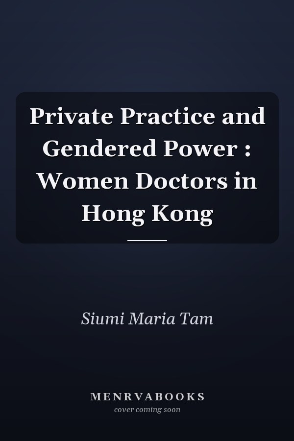 Private Practice and Gendered Power : Women Doctors in Hong Kong