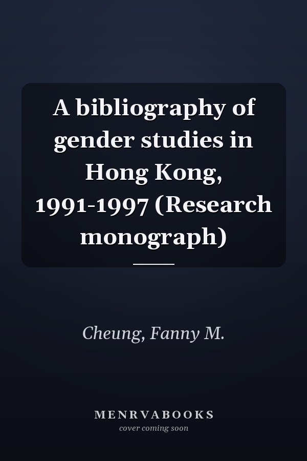 A bibliography of gender studies in Hong Kong, 1991-1997 (Research monograph)