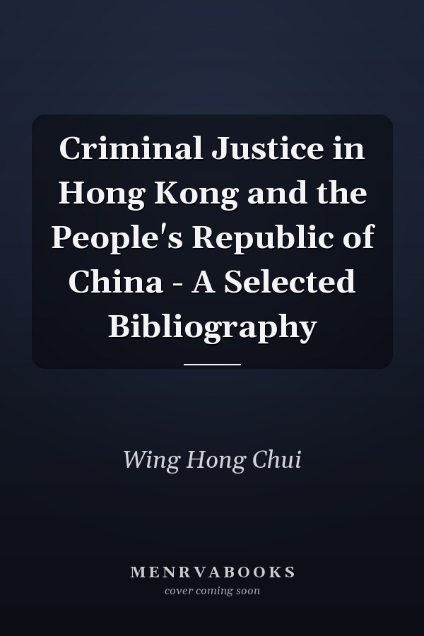 Criminal Justice in Hong Kong and the People's Republic of China - A Selected Bibliography