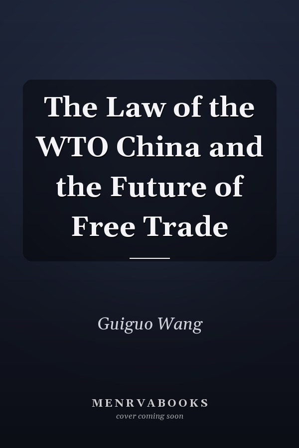 The Law of the WTO China and the Future of Free Trade