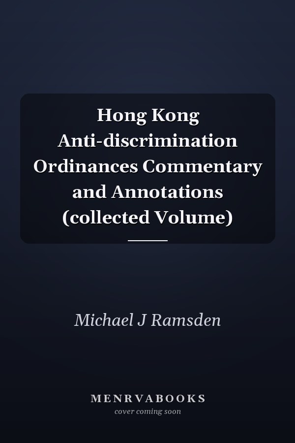 Hong Kong Anti-discrimination Ordinances Commentary and Annotations (collected Volume)