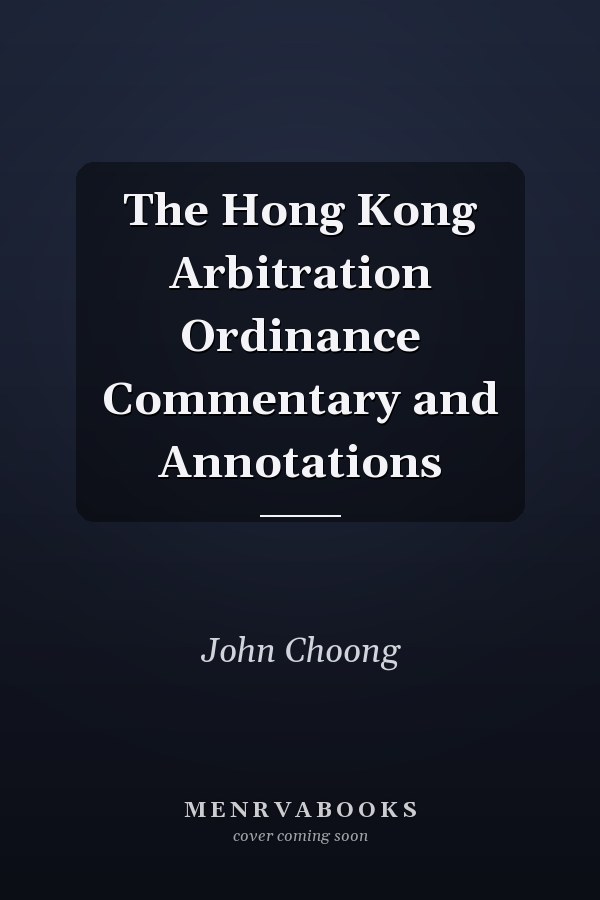 The Hong Kong Arbitration Ordinance Commentary and Annotations