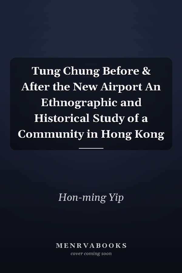 Tung Chung Before & After the New Airport An Ethnographic and Historical Study of a Community in Hong Kong