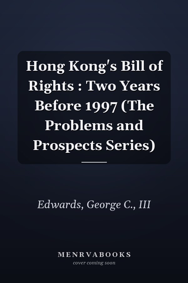 Hong Kong's Bill of Rights : Two Years Before 1997 (The Problems and Prospects Series)