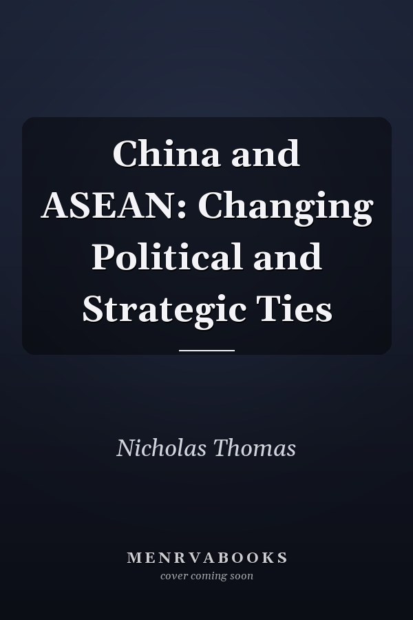 China and ASEAN: Changing Political and Strategic Ties