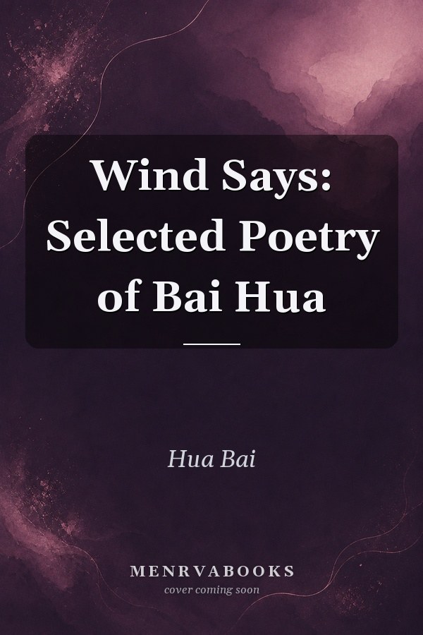Wind Says: Selected Poetry of Bai Hua