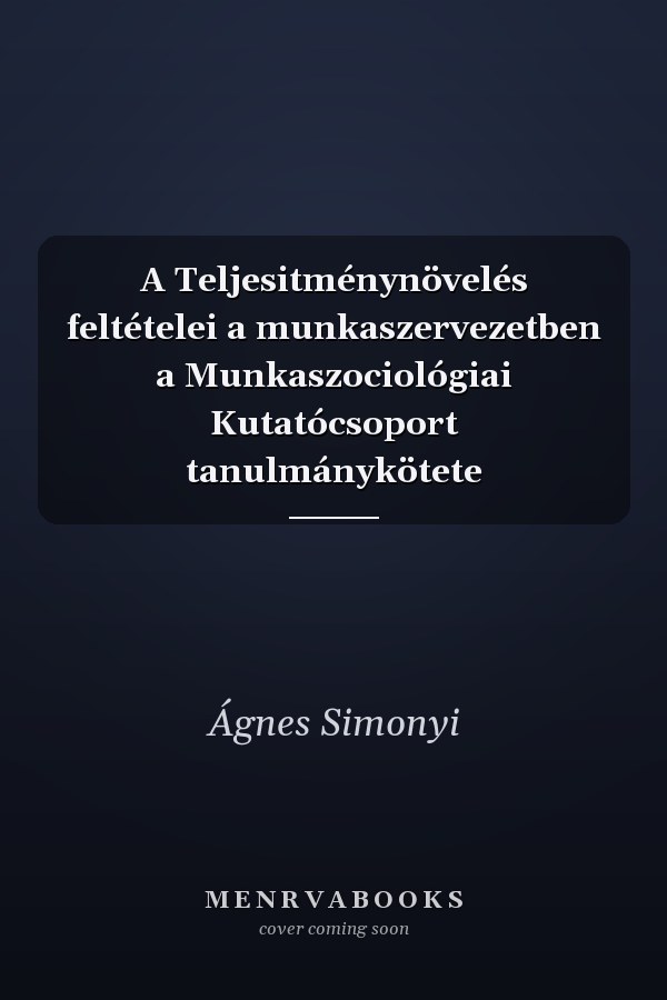 A Teljesitménynövelés feltételei a munkaszervezetben a Munkaszociológiai Kutatócsoport tanulmánykötete