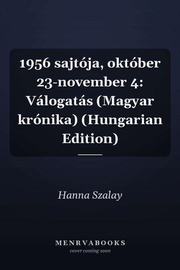 1956 sajtója, október 23-november 4: Válogatás (Magyar krónika) (Hungarian Edition)