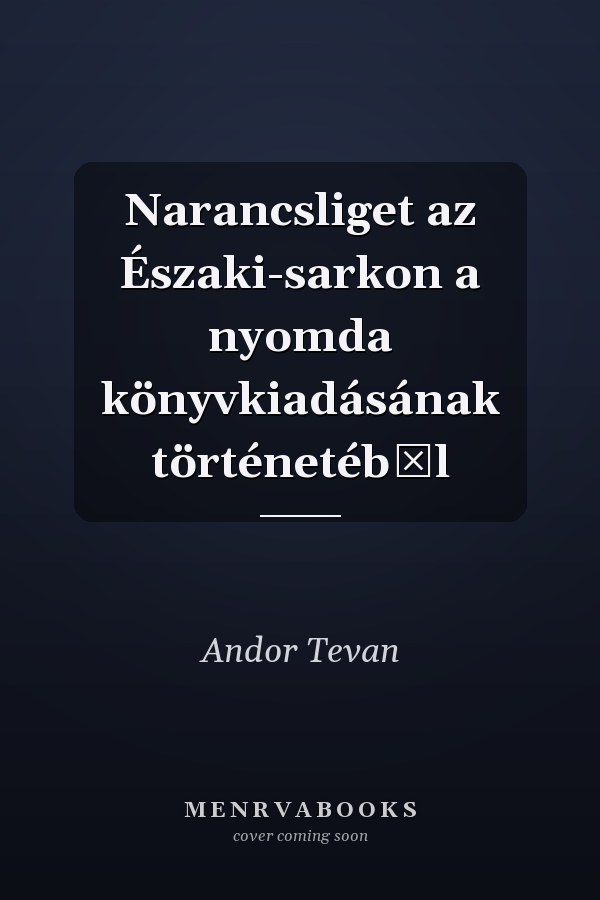 Narancsliget az Északi-sarkon a nyomda könyvkiadásának történetéből