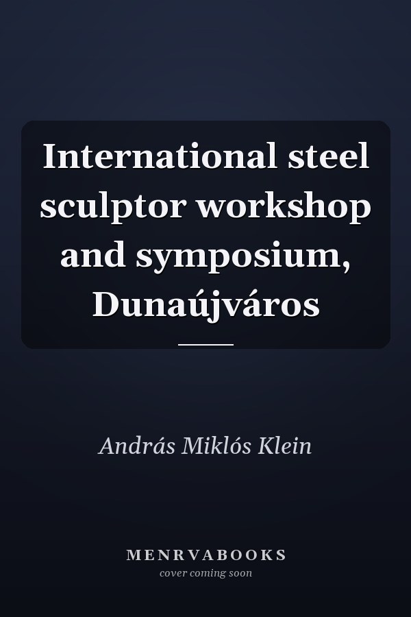 International steel sculptor workshop and symposium, Dunaújváros