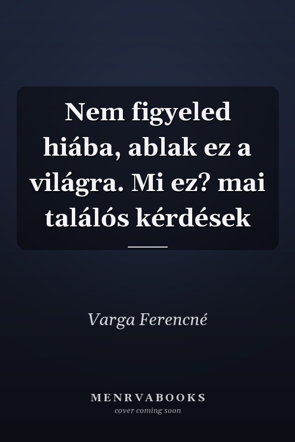 Nem figyeled hiába, ablak ez a világra. Mi ez? mai találós kérdések