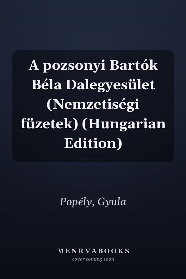 A pozsonyi Bartók Béla Dalegyesület (Nemzetiségi füzetek) (Hungarian Edition)
